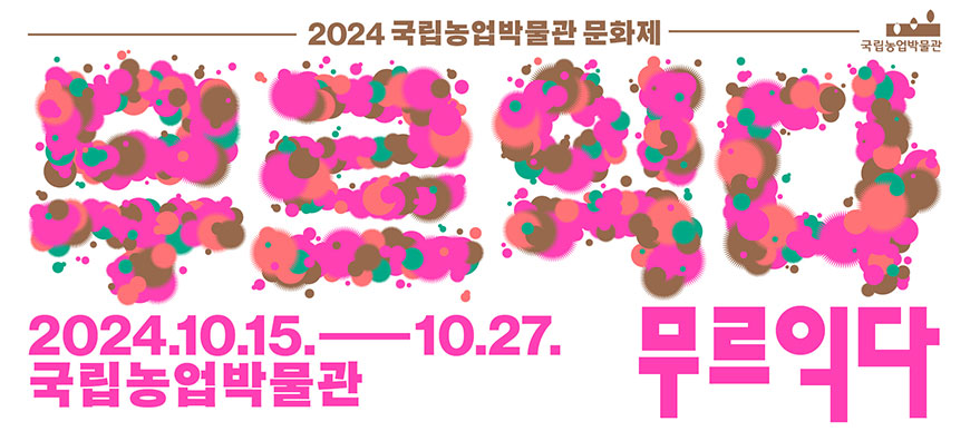 2024국립농업박물관 문화제 국립농업박물관 2024.10.15.-10.27. 국립농업박물관 무르익다