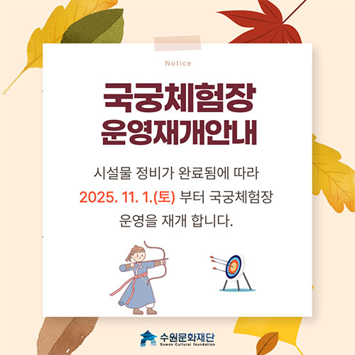 Notice 국궁체험장 운영재개안내 시설물 정비가 완료됨에 따라 2025. 11. 1.(토) 부터 국궁체험장 운영을 재개 합니다. 수원문화재단