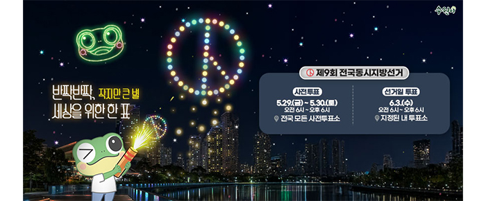 반짝반짝, 작지만 큰 별 세상을 위한 한 표 제9회 전국동시지방선거 사전투표 5.29.(금) ~ 5.30.(토) 오전 6시 ~ 오후 6시 전국 모든 사전투표소 선거일 투표 6.3.(수) 오전 6시~ 오후6시 지정된 내 투표소